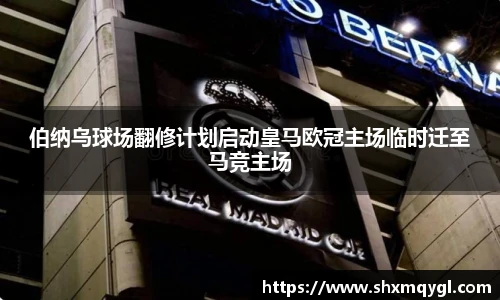 伯纳乌球场翻修计划启动皇马欧冠主场临时迁至马竞主场